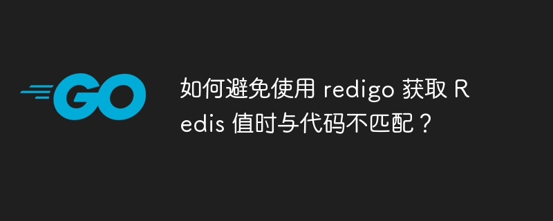 如何避免使用 redigo 获取 Redis 值时与代码不匹配？