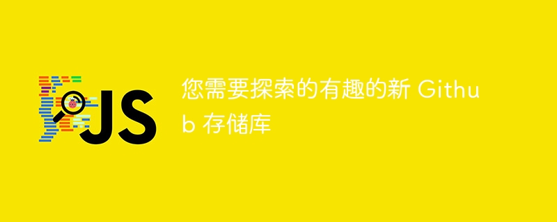 您需要探索的有趣的新 Github 存储库