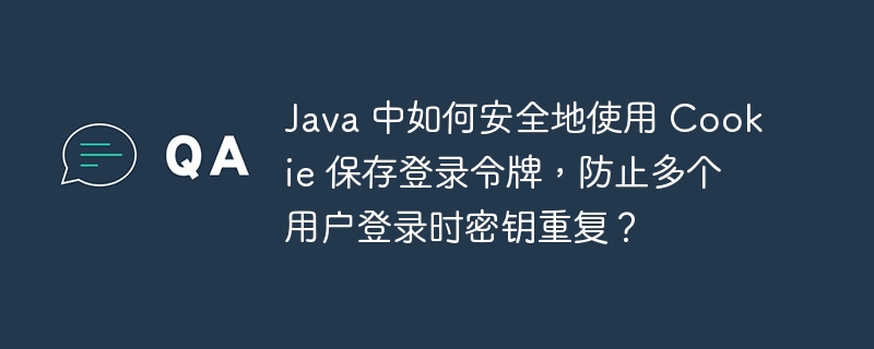 Java 中如何安全地使用 Cookie 保存登录令牌，防止多个用户登录时密钥重复？