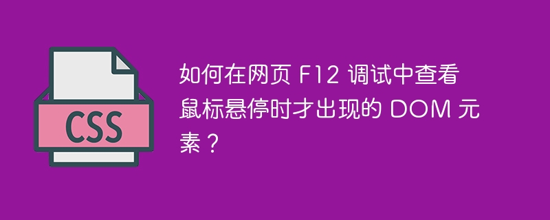 如何在网页 F12 调试中查看鼠标悬停时才出现的 DOM 元素？