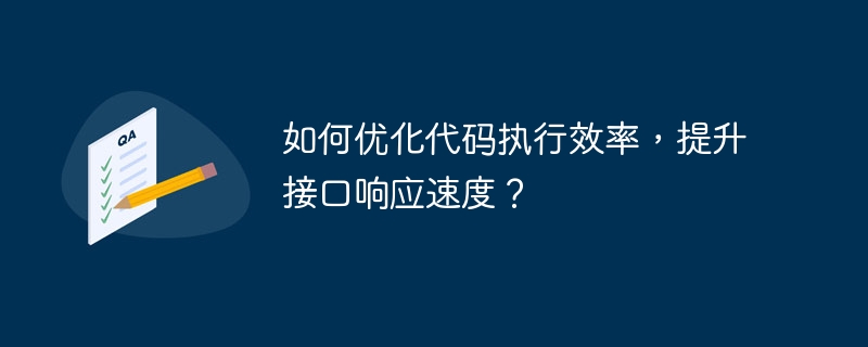 如何优化代码执行效率，提升接口响应速度？