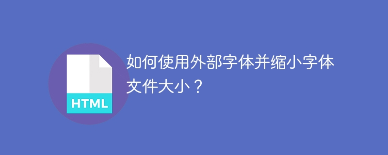 如何使用外部字体并缩小字体文件大小？ 
