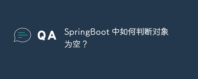 SpringBoot 中如何判断对象为空？