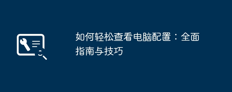 如何轻松查看电脑配置：全面指南与技巧