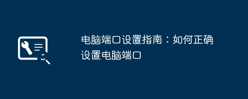 电脑端口设置指南：如何正确设置电脑端口