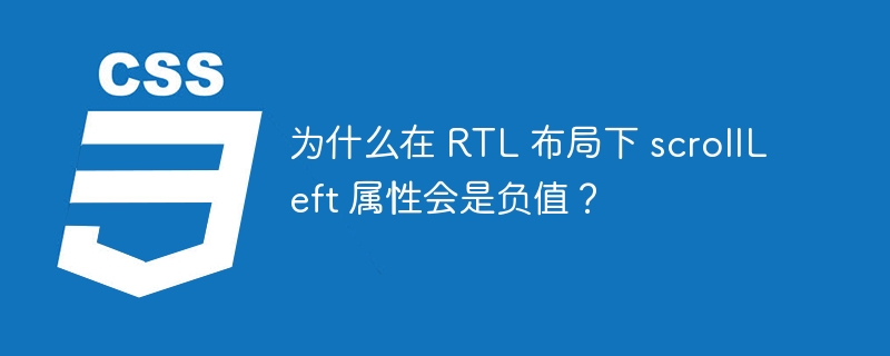 为什么在 RTL 布局下 scrollLeft 属性会是负值？