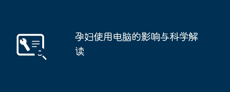 孕妇使用电脑的影响与科学解读