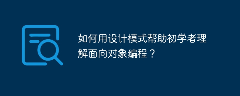 如何用设计模式帮助初学者理解面向对象编程？