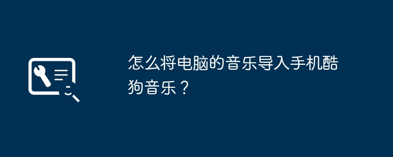 怎么将电脑的音乐导入手机酷狗音乐？