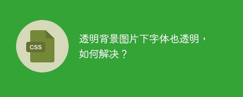 透明背景图片下字体也透明，如何解决？