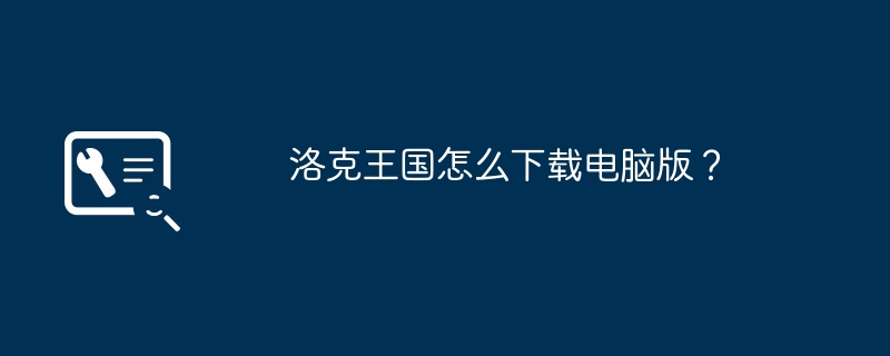 洛克王国怎么下载电脑版？