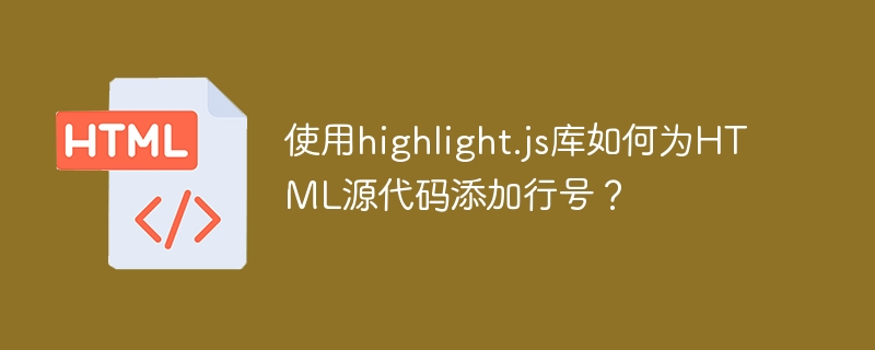 使用highlight.js库如何为HTML源代码添加行号？ 
