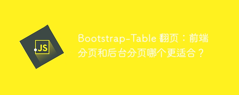 Bootstrap-Table 翻页：前端分页和后台分页哪个更适合？