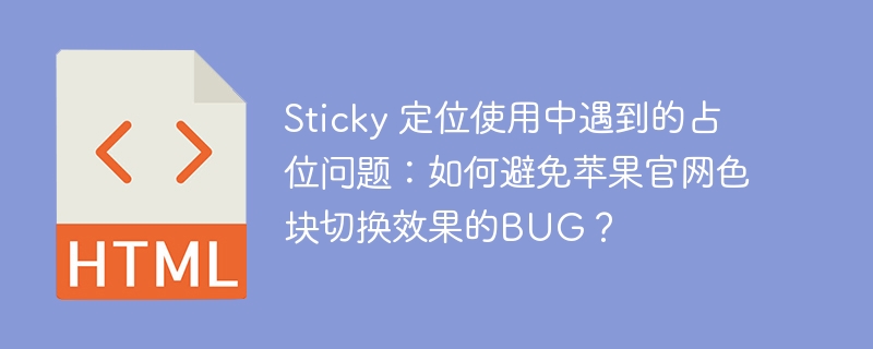 Sticky 定位使用中遇到的占位问题：如何避免苹果官网色块切换效果的BUG？ 
