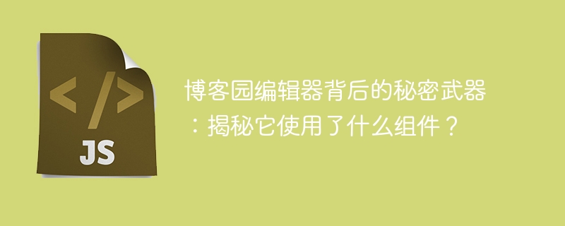 博客园编辑器背后的秘密武器：揭秘它使用了什么组件？