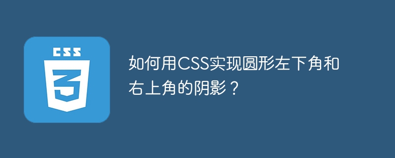 如何用CSS实现圆形左下角和右上角的阴影？