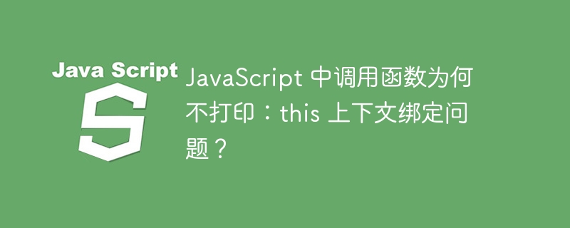 JavaScript 中调用函数为何不打印：this 上下文绑定问题？