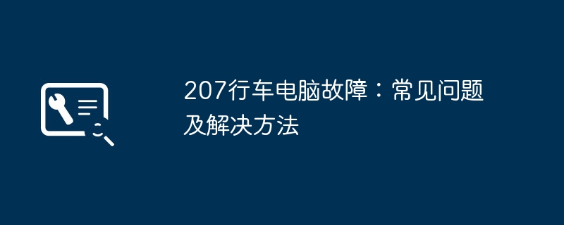 207行车电脑故障：常见问题及解决方法