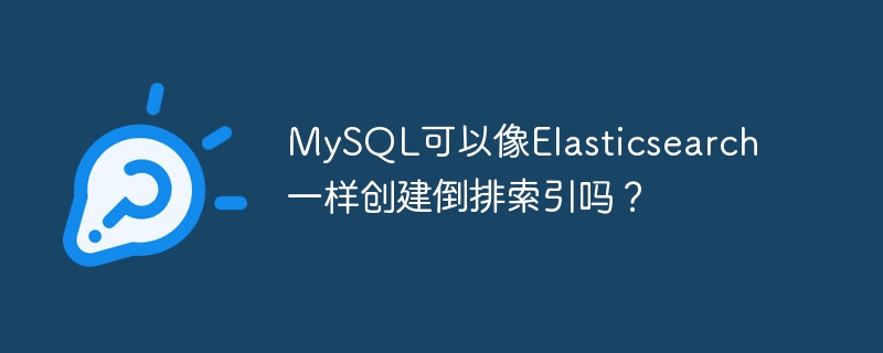 MySQL可以像Elasticsearch一样创建倒排索引吗？