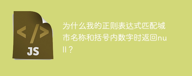 为什么我的正则表达式匹配城市名称和括号内数字时返回null？