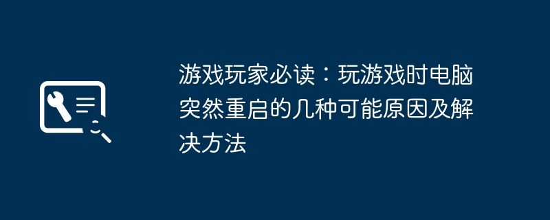 游戏玩家必读：玩游戏时电脑突然重启的几种可能原因及解决方法