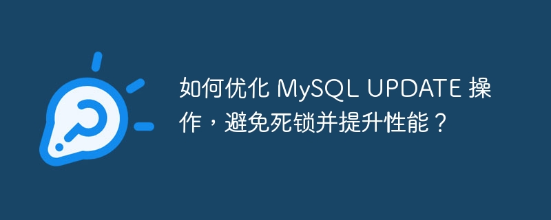 如何优化 MySQL UPDATE 操作，避免死锁并提升性能？