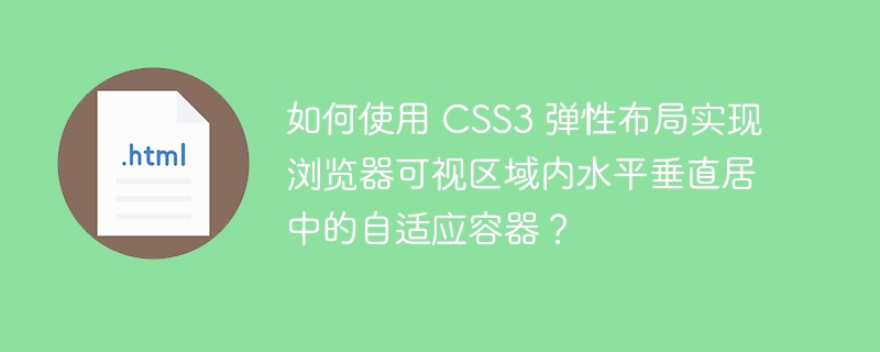 如何使用 CSS3 弹性布局实现浏览器可视区域内水平垂直居中的自适应容器？ 
