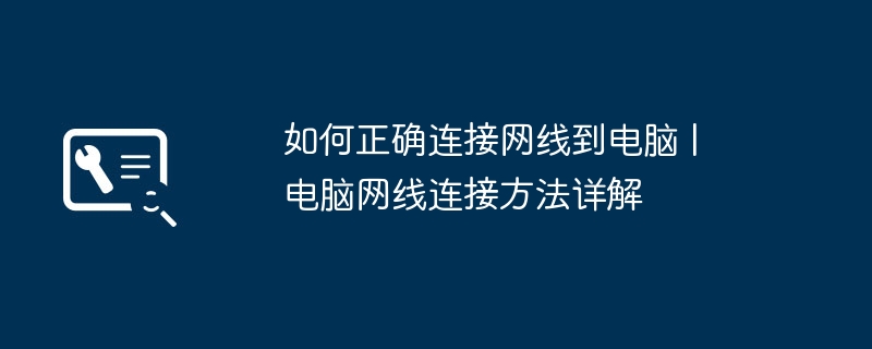 如何正确连接网线到电脑 | 电脑网线连接方法详解