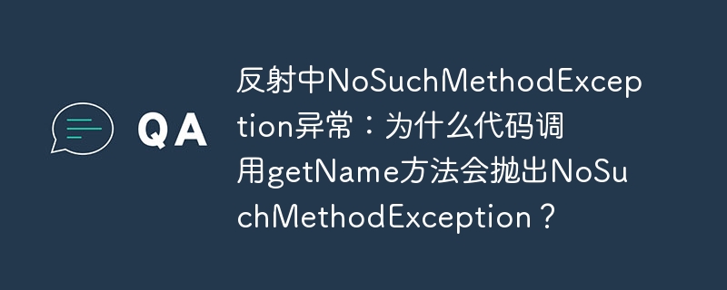 反射中NoSuchMethodException异常：为什么代码调用getName方法会抛出NoSuchMethodException？