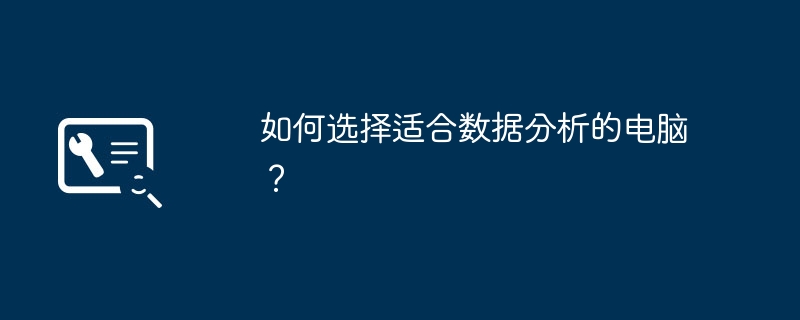 如何选择适合数据分析的电脑？