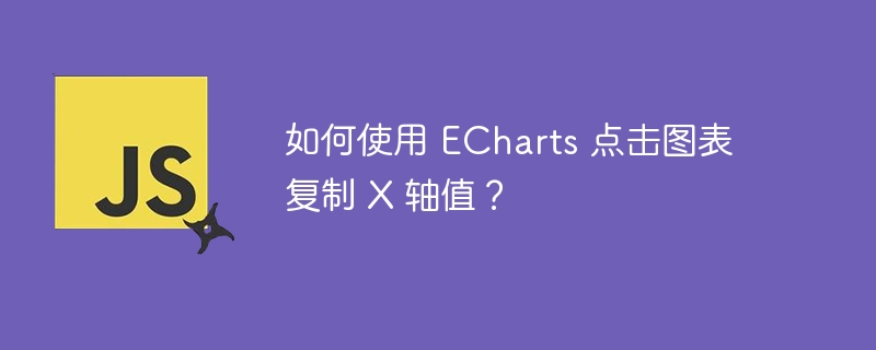 如何使用 ECharts 点击图表复制 X 轴值？