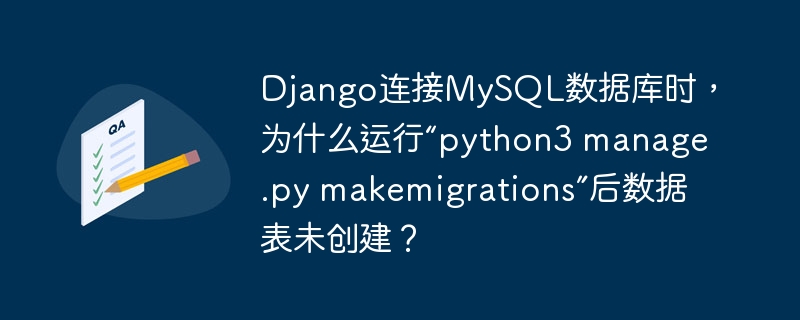 Django连接MySQL数据库时，为什么运行“python3 manage.py makemigrations”后数据表未创建？