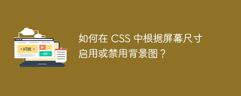 如何在 CSS 中根据屏幕尺寸启用或禁用背景图？