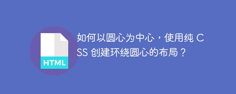 如何以圆心为中心，使用纯 CSS 创建环绕圆心的布局？ 
