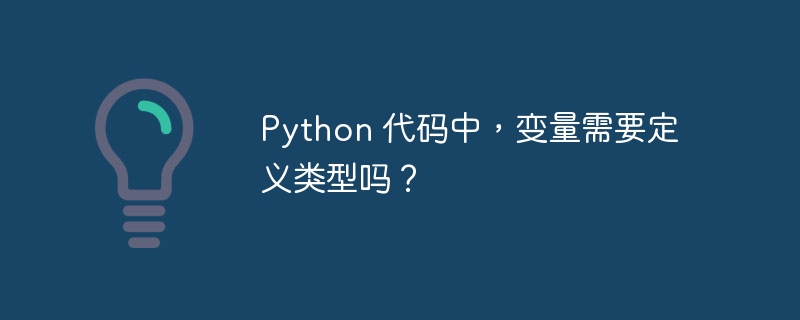 Python 代码中，变量需要定义类型吗？