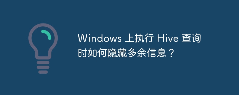 Windows 上执行 Hive 查询时如何隐藏多余信息？