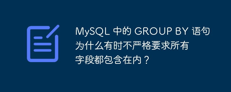 MySQL 中的 GROUP BY 语句为什么有时不严格要求所有字段都包含在内？