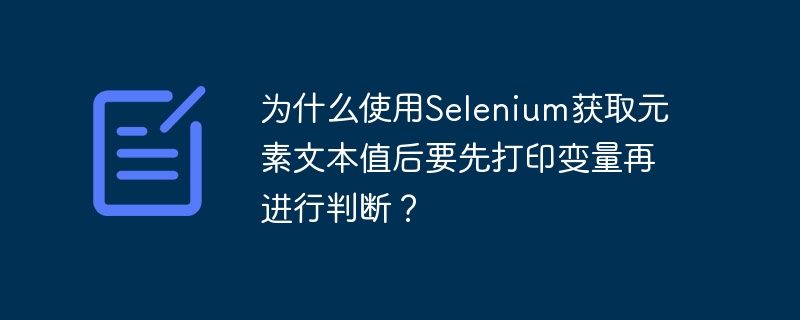 为什么使用Selenium获取元素文本值后要先打印变量再进行判断？