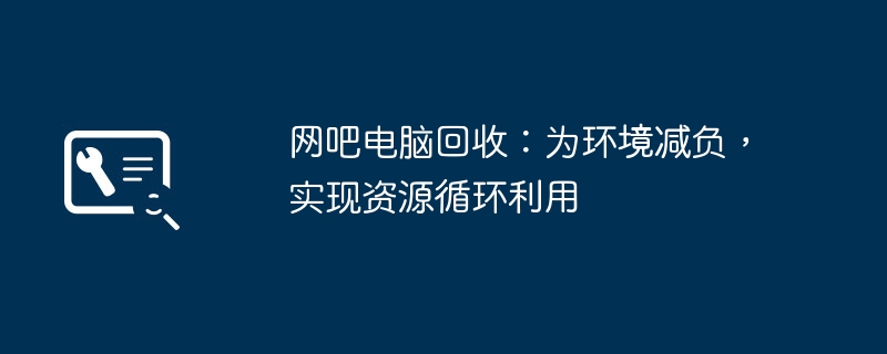 网吧电脑回收：为环境减负，实现资源循环利用