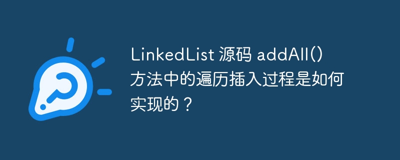 LinkedList 源码 addAll() 方法中的遍历插入过程是如何实现的？