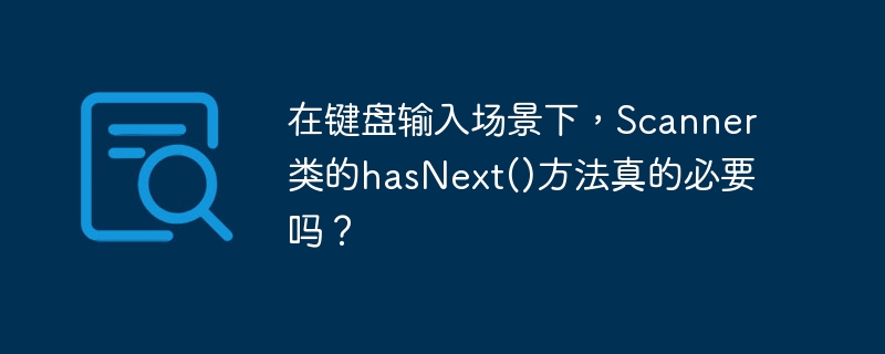 在键盘输入场景下，Scanner类的hasNext()方法真的必要吗？