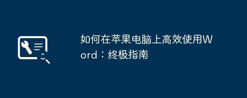 如何在苹果电脑上高效使用Word：终极指南