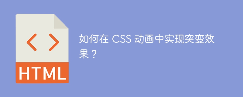 如何在 CSS 动画中实现突变效果？ 
