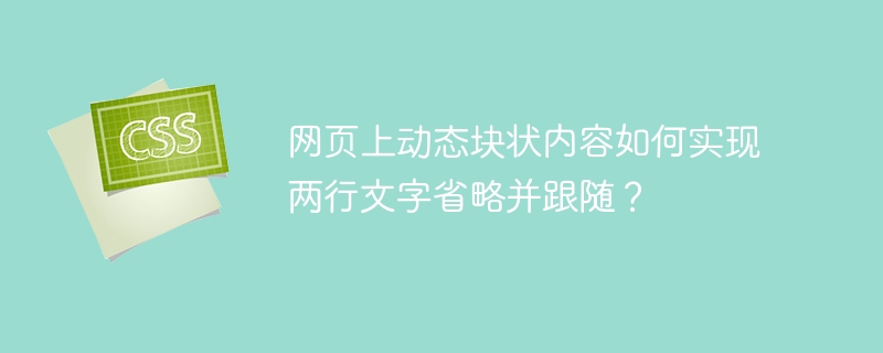 网页上动态块状内容如何实现两行文字省略并跟随？