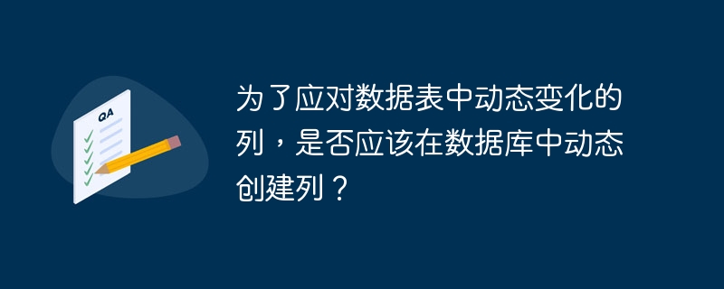 为了应对数据表中动态变化的列，是否应该在数据库中动态创建列？