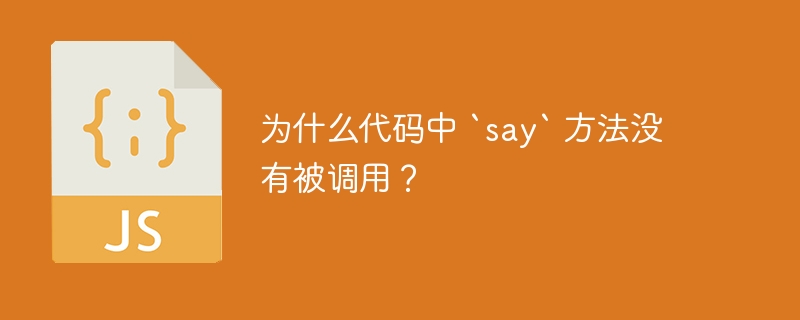 为什么代码中 `say` 方法没有被调用？