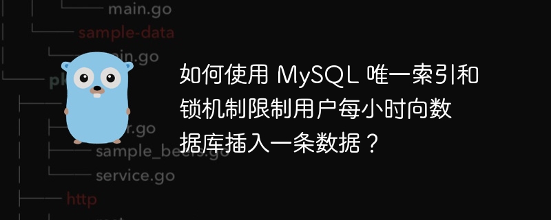 如何使用 MySQL 唯一索引和锁机制限制用户每小时向数据库插入一条数据？