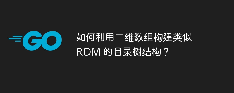 如何利用二维数组构建类似 RDM 的目录树结构？