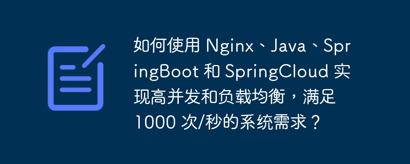 如何使用 Nginx、Java、SpringBoot 和 SpringCloud 实现高并发和负载均衡，满足 1000 次/秒的系统需求？