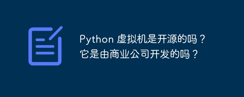 Python 虚拟机是开源的吗？它是由商业公司开发的吗？